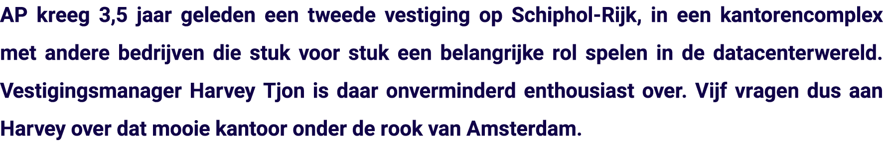 AP kreeg 3,5 jaar geleden een tweede vestiging op Schiphol-Rijk, in een kantorencomplex met andere bedrijven die stuk   