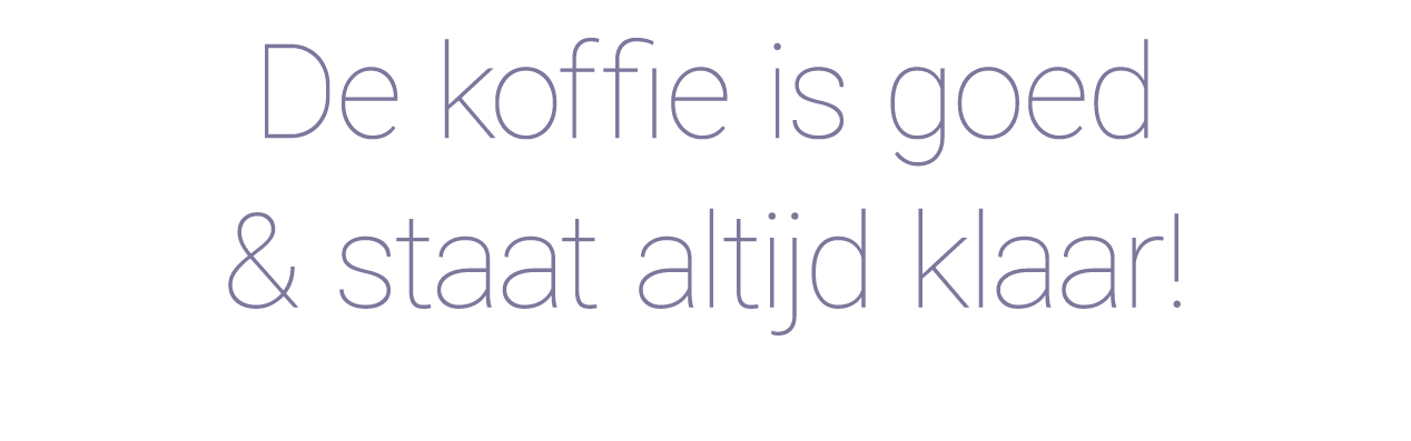 De koffie is goed & staat altijd klaar 